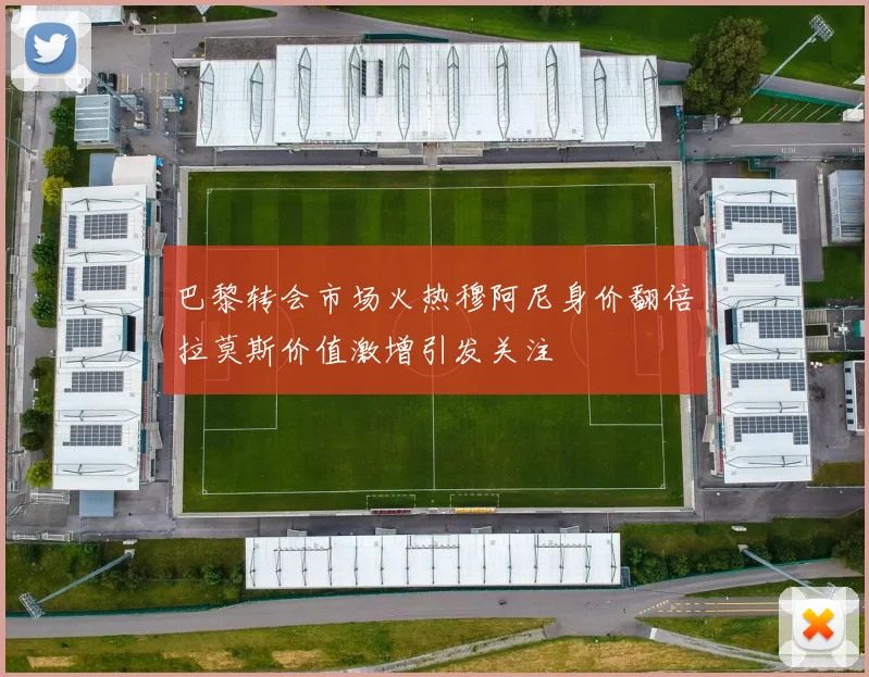 巴黎转会市场火热穆阿尼身价翻倍拉莫斯价值激增引发关注